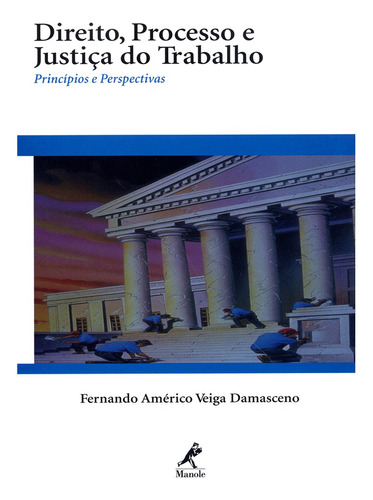 Direito, processo e justiça do trabalho: Princípios e Perspectivas, de Damasceno, Fernando Américo Veiga. Editora Manole LTDA, capa mole em português, 2002