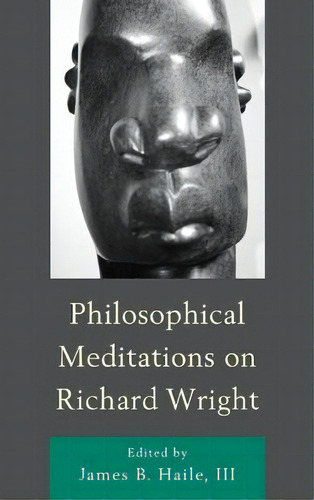 Philosophical Meditations On Richard Wright, De James B. Haile. Editorial Lexington Books, Tapa Blanda En Inglés