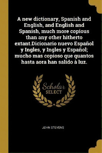 A New Dictionary, Spanish And English, And English And Spanish, Much More Copious Than Any Other ..., De John Stevens. Editorial Wentworth Press, Tapa Blanda En Español