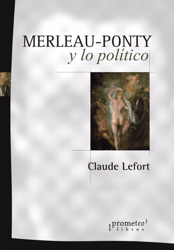 Merleau-ponty Y Lo Politico. Claude Lefort