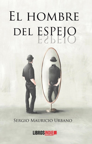 El Hombre En El Espejo, De Urbano, Sergio Mauricio. Editorial Libros Indie, Tapa Blanda En Español