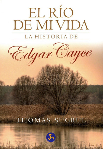Thomas Sugrue : El Rio De Mi Vida La Historia De Edgar Cayce