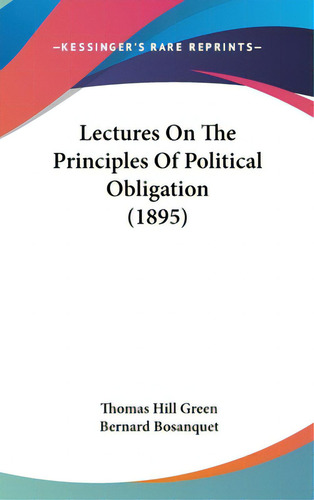 Lectures On The Principles Of Political Obligation (1895), De Green, Thomas Hill. Editorial Kessinger Pub Llc, Tapa Dura En Inglés