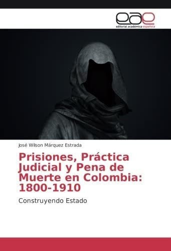 Libro: Prisiones, Práctica Judicial Y Pena Muerte Colom&..