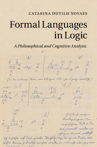 Formal Languages In Logic : A Philosophical And Cognitive Analysis, De Catarina Dutilh Novaes. Editorial Cambridge University Press, Tapa Blanda En Inglés