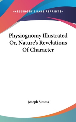 Libro Physiognomy Illustrated Or, Nature's Revelations Of...