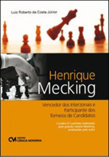 Henrique Mecking - Vencedor Dos Interzonais  E Participante, De Costa Junior, Luiz Roberto Guimaraes Da. Editora Ciencia Moderna, Capa Mole Em Português