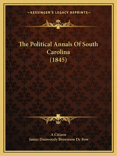 The Political Annals Of South Carolina (1845), De A. Citizen. Editorial Kessinger Pub Llc, Tapa Blanda En Inglés