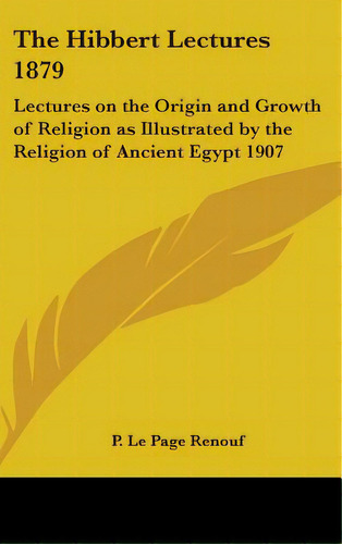 The Hibbert Lectures 1879: Lectures On The Origin And Growth Of Religion As Illustrated By The Re..., De Renouf, P. Le Page. Editorial Kessinger Pub Llc, Tapa Dura En Inglés