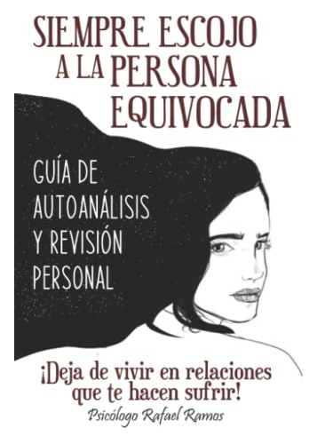 Siempre Escojo A La Persona Equivocada: Guia De Autoanalisis