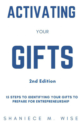 Activating Your Gifts 2nd Edition: 15 Steps To Identifying Your Gifts To Prepare For Entrepreneur..., De Wise, Shaniece M.. Editorial Lightning Source Inc, Tapa Blanda En Inglés