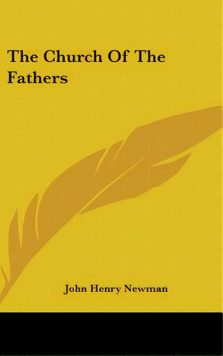 The Church Of The Fathers, De Newman, John Henry. Editorial Kessinger Pub Llc, Tapa Dura En Inglés