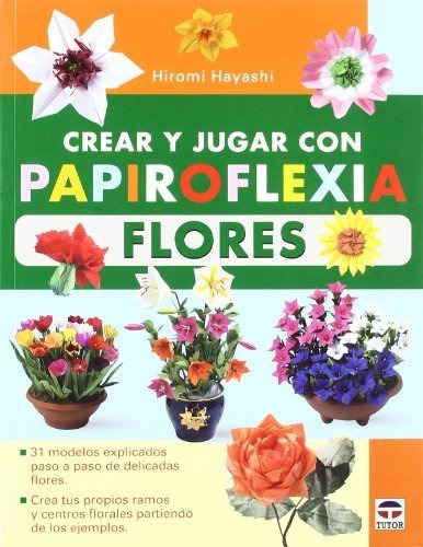 Crear Y Jugar Con Papiroflexia : Flores, De Hiromi Hayashi. Editorial Ediciones Tutor S A, Tapa Blanda En Español, 2012