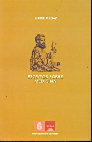 Escritos Sobre Medicina - Orgaz, Jorge, De Orgaz, Jorge. Editorial Universidad Nacional De Córdoba En Español