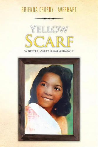 Yellow Scarf: A Bitter Sweet Remembrance, De Crosby -. Averhart, Brienda., Vol. 1. Editorial Xlibris Corp, Tapa Blanda En Inglés