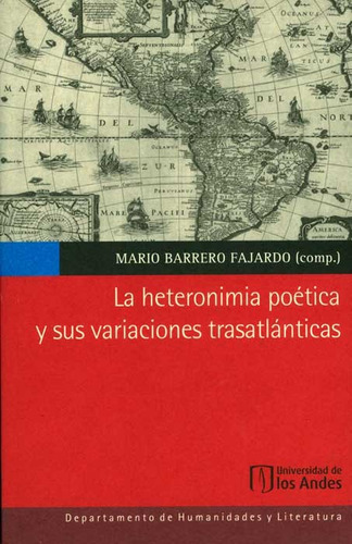 La Heteronimia Poética Y Sus Variaciones Trasatlánticas, De Mario Barrero Fajardo. Serie 9586958721, Vol. 1. Editorial U. De Los Andes, Tapa Blanda, Edición 2013 En Español, 2013