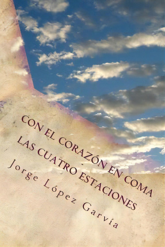 Con El Coraz N En Coma, De Jorge Lã³pez Garvãa. Editorial Createspace Independent Publishing Platform, Tapa Blanda En Español