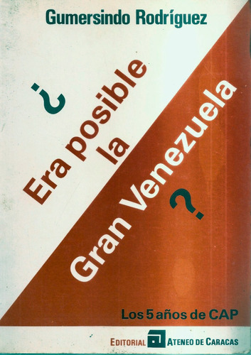 Era Posible La Gran Venezuela? Los 5 Años De Cap