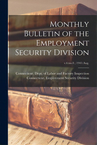 Monthly Bulletin Of The Employment Security Division; V.6: No.8; 1941: Aug., De Necticut Dept Of Labor And Factory. Editorial Hassell Street Pr, Tapa Blanda En Inglés