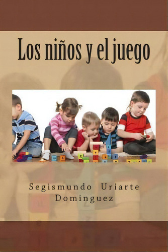Los Ni Os Y El Juego, De Segismundo Uriarte Dominguez. Editorial Createspace Independent Publishing Platform, Tapa Blanda En Español