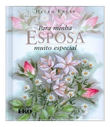 Para Minha Esposa Muito Especial: Para Minha Esposa Muito Especial, De Exley, Helen. Editora Eko, Capa Mole, Edição 1 Em Português