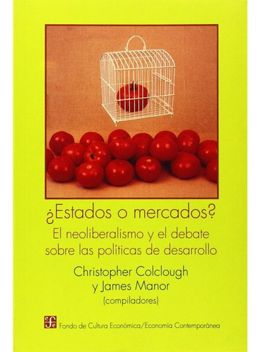 ¿estados O Mercados? : El Neoliberalismo Y El Debate Sobre 