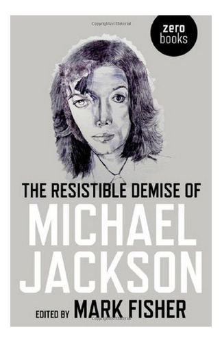 Resistible Demise Of Michael Jackson, The - Mark Fisher. Eb6
