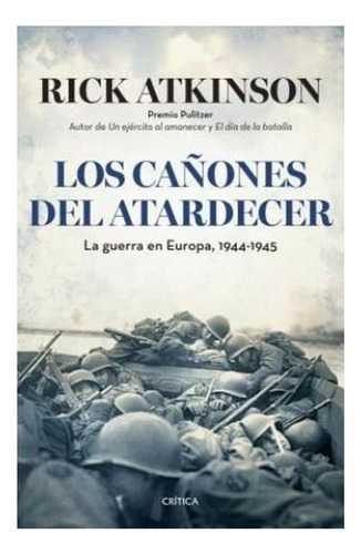 Cañones Del Atardecer La Guerra De Europa 1944 1945 Atkinson