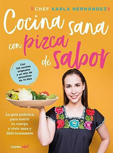 Cocina Sana Con Pizca De Sabor Una Guia Practica Para Nutri, de Hernandez, Karla. Editorial Grijalbo, tapa blanda en español, 2019