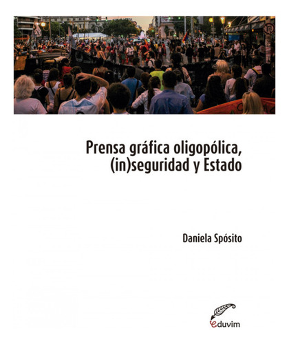  Prensa Oligopólica, (in)seguridad Y Estado  -  Spósito, Dan