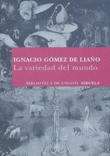La Variedad Del Mundo, De Gómez De Liaño, Ignacio. Editorial Siruela, Tapa Blanda En Español