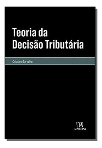 Teoria Da Decisão Tributaria - Almedina, De Cristiano Carvalho. Editora Grupo Almedina, Capa Mole Em Português, 2021