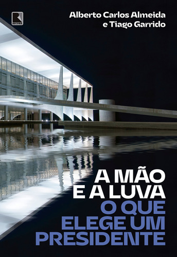 A Mão e a Luva: O que elege um presidente, de Almeida, Alberto Carlos. Editora Record Ltda., capa mole em português, 2022