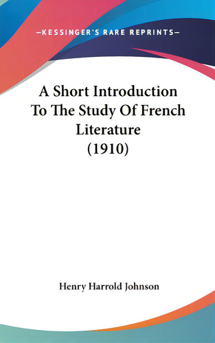 A Short Introduction To The Study Of French Literature (1910), De Johnson, Henry Harrold. Editorial Kessinger Pub Llc, Tapa Dura En Inglés