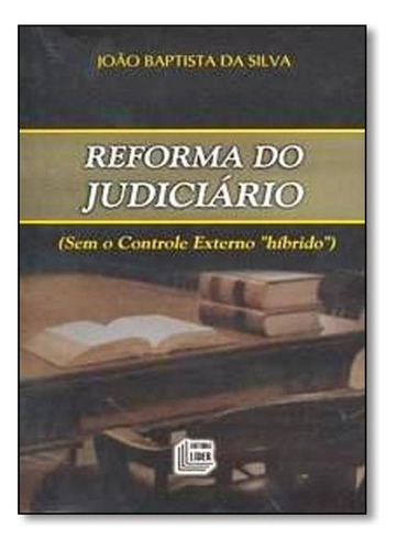 Reforma Do Judiciário: Sem O Controle Externo Híbrido, De Joao Baptista Da Silva. Editora Lider - Zeus, Capa Mole Em Português