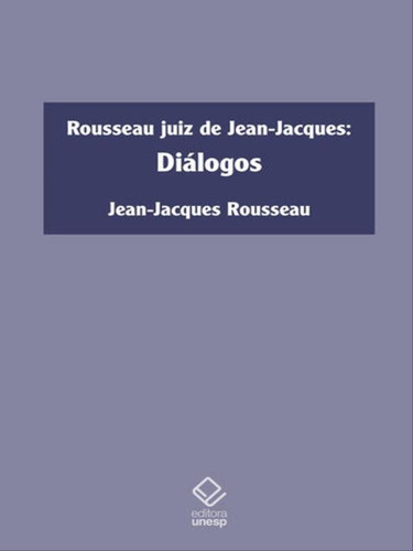 Rousseau Juiz De Jean-jacques: Diálogos, De Rousseau, Jean-jacques. Editora Unesp, Capa Mole Em Português