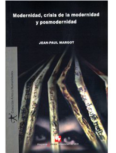 Modernidad, Crisis De La Modernidad Y Posmodernidad, De Jean Paul Margot. Serie 9586705592, Vol. 1. Editorial U. Del Valle, Tapa Blanda, Edición 2007 En Español, 2007