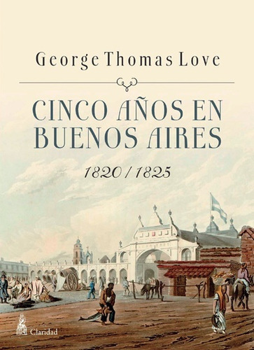 Cinco Años En Buenos Aires - George Thomas Love