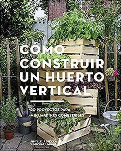 Como Construir Un Huerto Vertical - Sybylle Maag/ Rebekka Ma