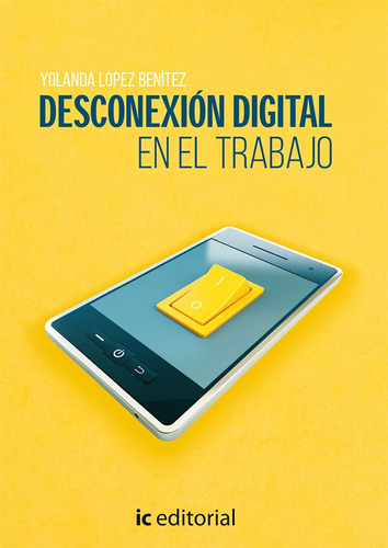 Desconexión Digital En El Trabajo, De Yolanda López Benítez. Ic Editorial, Tapa Blanda En Español, 2021
