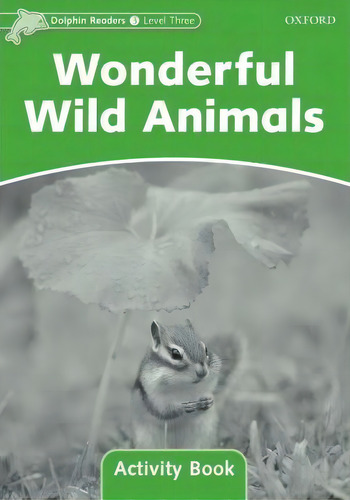 Dolphin Readers Level 3: Wonderful Wild Animals Activity Book, De Craig Wright. Editorial Oxford University Press, Tapa Blanda En Inglés