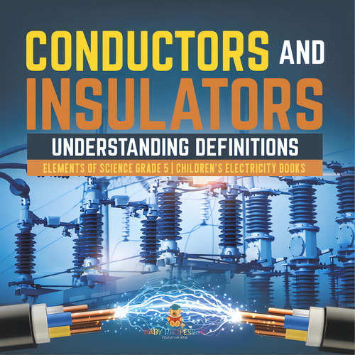 Conductors And Insulators: Understanding Definitions Elements Of Science Grade 5 Children's Elect..., De Baby Professor. Editorial Cooking Genius, Tapa Blanda En Inglés