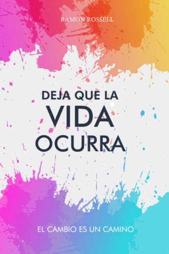 Deja Que La Vida Ocurra: El Cambio Es Un Camino