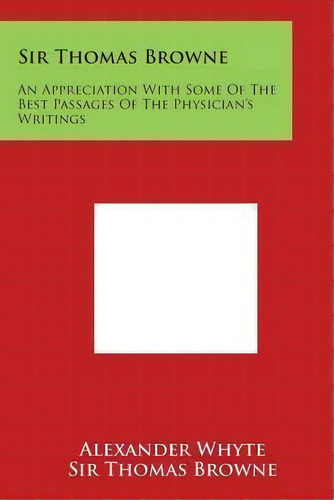 Sir Thomas Browne : An Appreciation With Some Of The Best Passages Of The Physician's Writings, De Thomas Browne. Editorial Literary Licensing, Llc, Tapa Blanda En Inglés