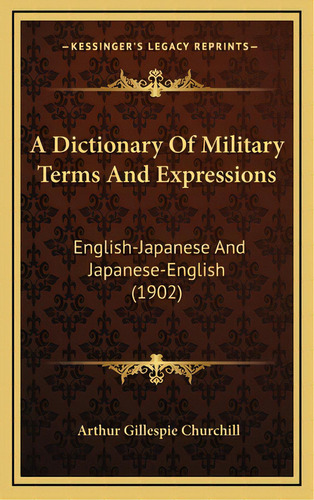A Dictionary Of Military Terms And Expressions: English-japanese And Japanese-english (1902), De Churchill, Arthur Gillespie. Editorial Kessinger Pub Llc, Tapa Dura En Inglés