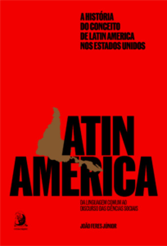 A história do conceito de Latin America nos Estados Unidos:, de Júnior Feres. Editora ContraCorrente, capa mole em português