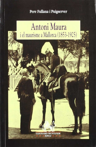 Antoni Maura I El Maurisme A Mallorca (1853-1925) - Fulla...