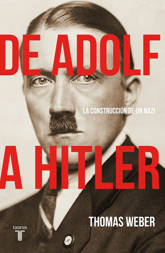De Adolf a Hitler: La construcción de un nazi, de Weber, Thomas. Serie Pensamiento Editorial Taurus, tapa blanda en español, 2018