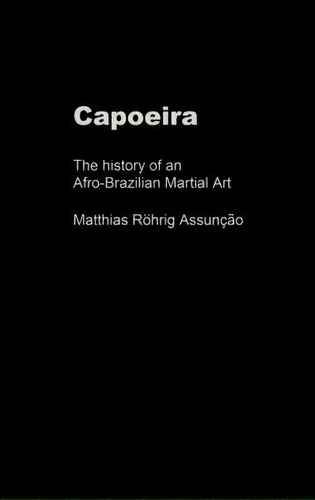 Capoeira, De Matthias Rohrig Assuncao. Editorial Taylor Francis Ltd, Tapa Dura En Inglés