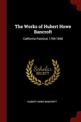 The Works Of Hubert Howe Bancroft California Pastoral, 17691